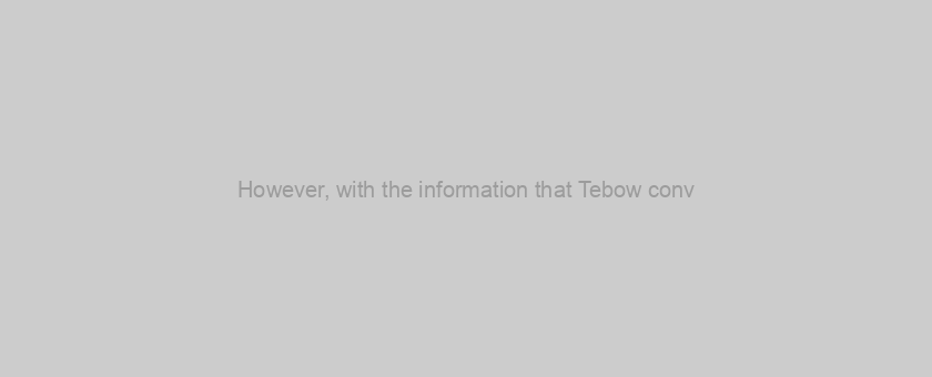 However, with the information that Tebow conv